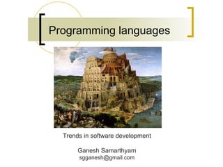 Programming languages
Trends in software development
Ganesh Samarthyam
sgganesh@gmail.com
 