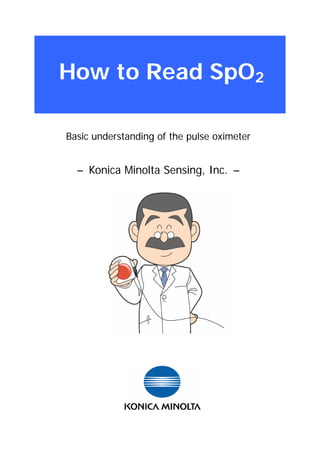 How to Read SpO2

Basic understanding of the pulse oximeter


  ― Konica Minolta Sensing, Inc. ―
 