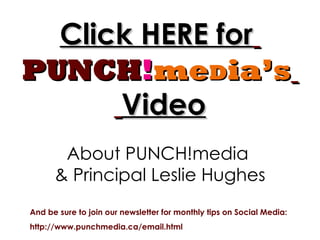 Click HERE for   PUNCH ! me D ia ’s     Video About PUNCH!media  & Principal Leslie Hughes And be sure to join our newsletter for monthly tips on Social Media: http://www.punchmedia.ca/email.html 
