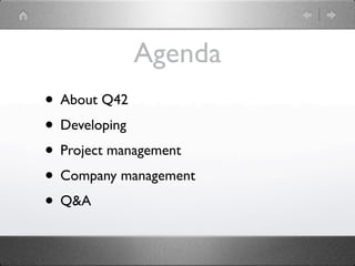 Agenda
• About Q42
• Developing
• Project management
• Company management
• Q&A
 