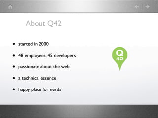 About Q42

•   started in 2000

•   48 employees, 45 developers

•   passionate about the web

•   a technical essence

• ...