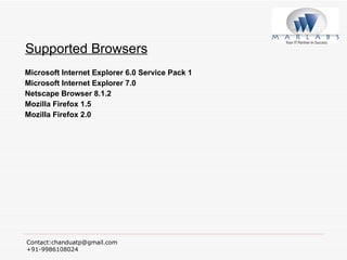 Supported Browsers Microsoft Internet Explorer 6.0 Service Pack 1 Microsoft Internet Explorer 7.0 Netscape Browser 8.1.2 Mozilla Firefox 1.5  Mozilla Firefox 2.0 