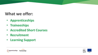 • Apprenticeships
• Traineeships
• Accredited Short Courses
• Recruitment
• Learning Support
What we offer:
 