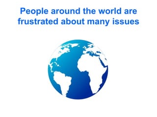 People around the world are frustrated about many issues 