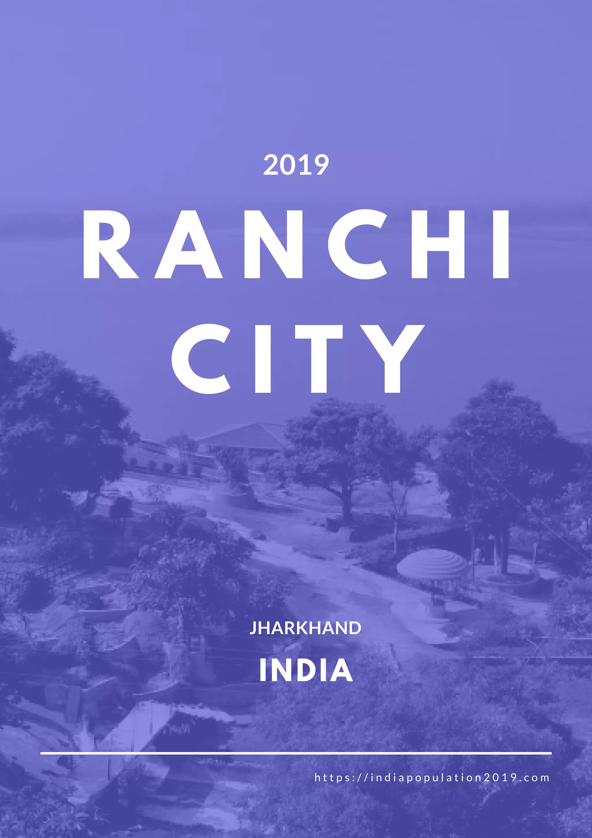 2019
R A N C H I
C I T Y
h t t p s : / / i n d i a p o p u l a t i o n 2 0 1 9 . c o m
INDIA
JHARKHAND
 