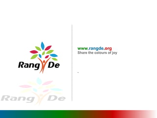 www .rangde . org  Share the colours of joy . 