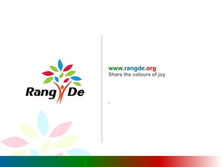 www .rangde . org  Share the colours of joy . 
