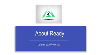 About Ready
Let’s get your Dream Job
 