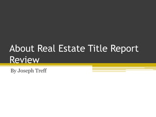 About Real Estate Title Report
Review
By Joseph Treff
 