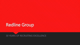 Redline Group
30 YEARS OF RECRUITING EXCELLENCE
 