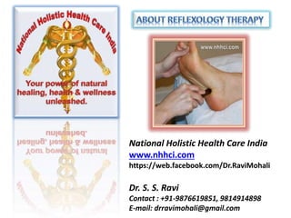 National Holistic Health Care India
www.nhhci.com
https://web.facebook.com/Dr.RaviMohali
Dr. S. S. Ravi
Contact : +91-9876619851, 9814914898
E-mail: drravimohali@gmail.com
 