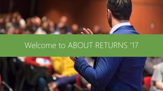 Welcome to ABOUT RETURNS ‘17
 