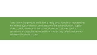 “very interesting product and I think a really good handle on representing
the reverse supply chain as an extension of the...