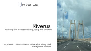Riverus
AI powered contract creation, review, data mining, and
management solution
Powering Your Business Efficiency, Today and Tomorrow
 