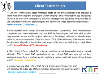 Client Testimonials
 The RNF Technologies staff embraces state of the art technology and provides a
team with diverse tal...
