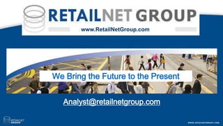 www.RetailNetGroup.com




We Bring the Future to the Present


  Analyst@retailnetgroup.com
 