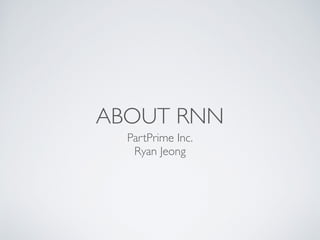 ABOUT RNN
PartPrime Inc.
Ryan Jeong
 