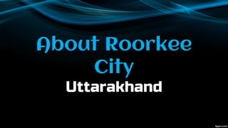 About Roorkee
City
Uttarakhand
 