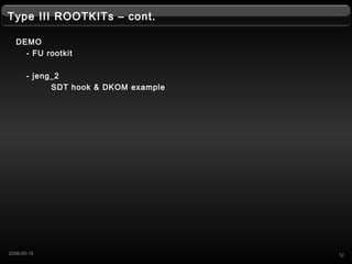 Type III ROOTKITs C cont.
DEMO
- FU rootkit
- jeng_2
SDT hook & DKOM example
122008-05-16
 