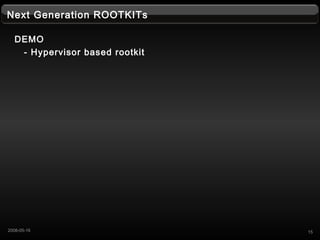 Next Generation ROOTKITs
DEMO
- Hypervisor based rootkit
152008-05-16
 