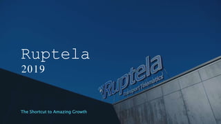 Ruptela
2019
The Shortcut to Amazing Growth
 