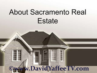 About Sacramento Real
        Estate




©www.DavidYaffeeTV.com
 
