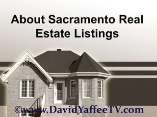 About Sacramento Real Estate Listings ©www.DavidYaffeeTV.com 