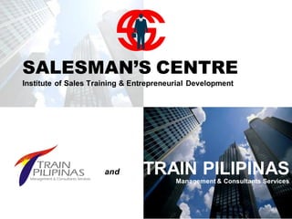 SALESMAN’S CENTRE
Institute of Sales Training & Entrepreneurial Development
and TRAIN PILIPINASManagement & Consultants Services
 