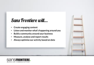 S'!$ Fr"!#&*r* w&((…
"
•  Create engaging content
•  Listen and monitor what’s happening around you
•  Build a community around your business
•  Measure, analyse and report results
•  Always optimise our activity based on data
 