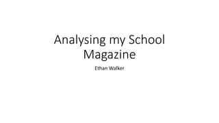 Analysing my School
Magazine
Ethan Walker
 