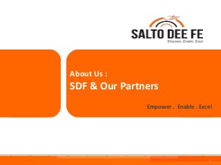 About Us :

SDF & Our Partners
Empower . Enable . Excel

Salto Dee Fe Consulting Service

1

 