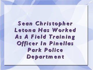 Sean Christopher Letona Has Worked As A Field Training Officer In Pinellas Park Police Department 