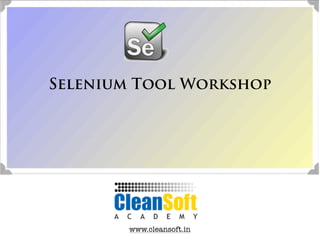 Selenium Tool Workshop




       www.cleansoft.in
 