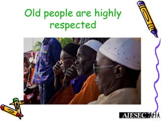 Old people are highly
respected
 