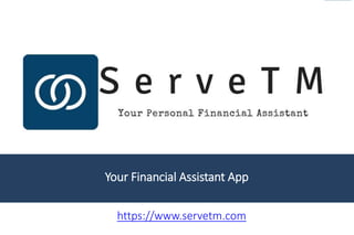 https://www.servetm.com
Your Financial Assistant App
 