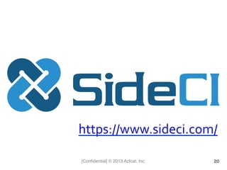 [Conﬁdential] © 2013 Actcat, Inc. 20
https://www.sideci.com/	
  
 
