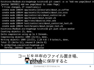 [Conﬁdential] © 2013 Actcat, Inc. 9
コードを共有のファイル置き場、	
  
GitHub に保存すると	
  
 