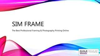 SIM FRAME
The Best Professional Framing & Photography Printing Online
 