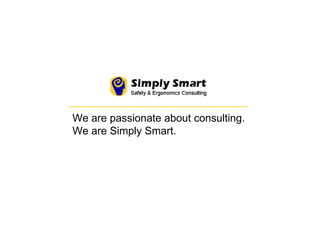We are passionate about consulting.  We are Simply Smart. 
