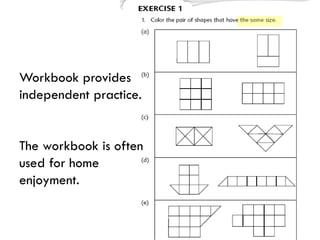 Workbook provides
independent practice.
The workbook is often
used for home
enjoyment.
 