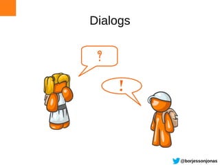 Dialogs

 ?

     !


          @borjessonjonas
 