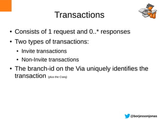 Transactions
●   Consists of 1 request and 0..* responses
●   Two types of transactions:
    ●   Invite transactions
    ●...