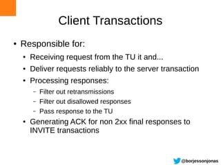 Client Transactions
●   Responsible for:
    ●   Receiving request from the TU it and...
    ●   Deliver requests reliably...