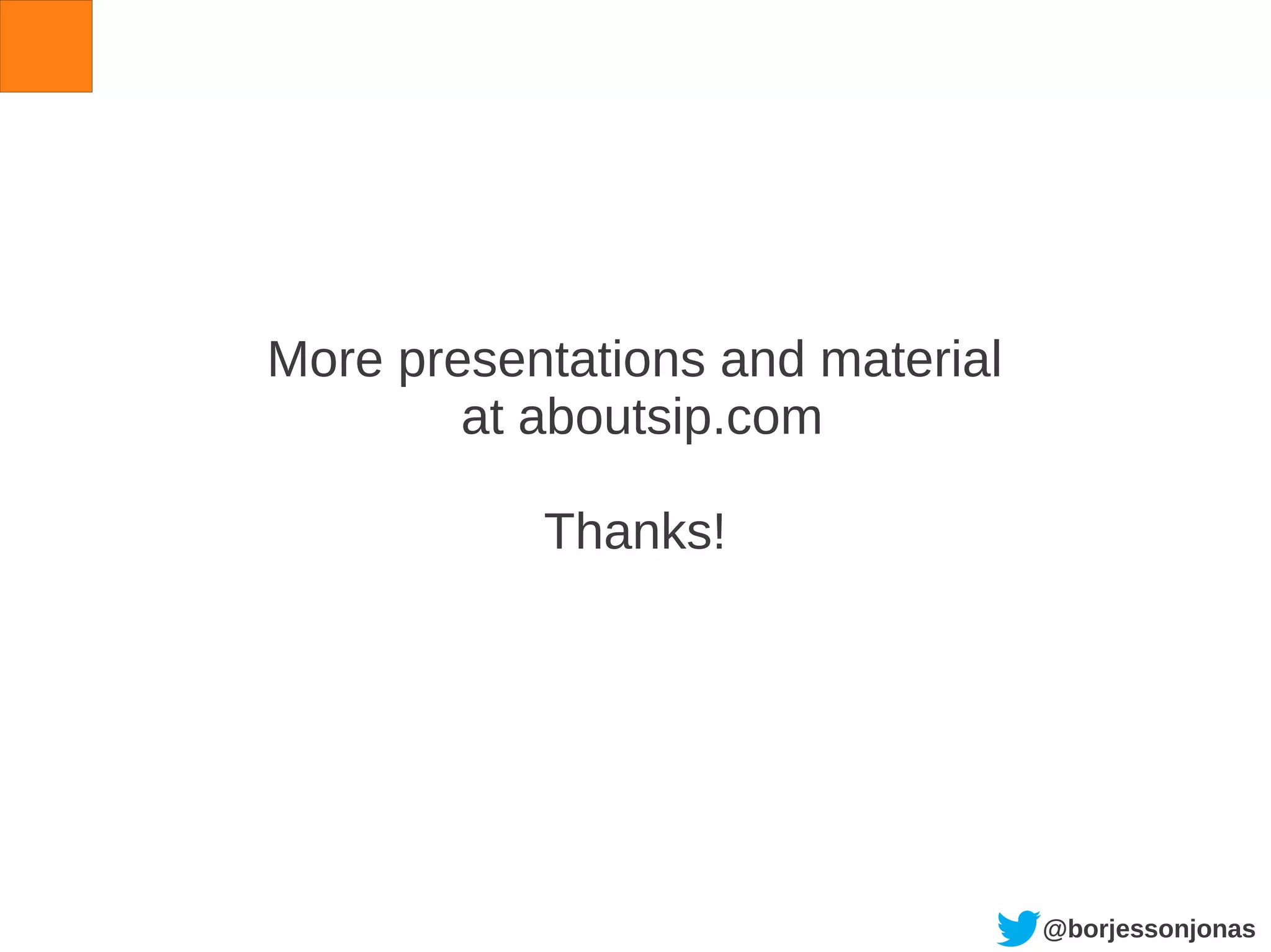 @borjessonjonas
More presentations and material
at aboutsip.com
Thanks!
 