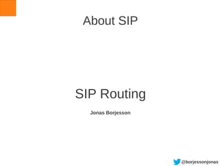 @borjessonjonas
About SIP
SIP Routing
Jonas Borjesson
 