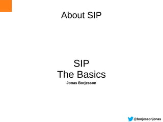 About SIP




   SIP
The Basics
 Jonas Borjesson




                   @borjessonjonas
 