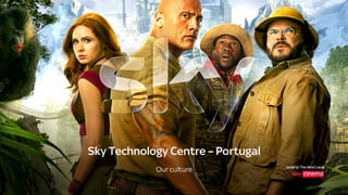 Jumanji:The NextLevel
Sky Technology Centre – Portugal
Our culture
 