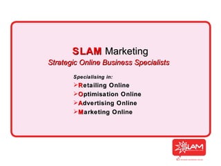 SLAM   Marketing Strategic Online Business Specialists ,[object Object],[object Object],[object Object],[object Object],[object Object]