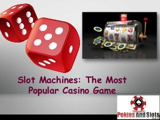 Slot Machines: The Most
Popular Casino Game
 