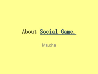 About Social Game.

      Ms.cha
 